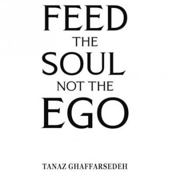 Tanaz Ghaffarsedeh Feed the Soul Not the Ego