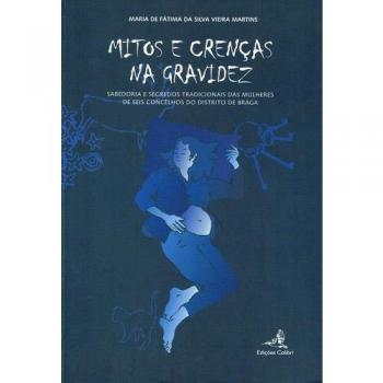 Mitos E Crenças Na Gravidez. Sabedoria E Segredos Tradicionais Das Mulheres De Seis Concelhos Do Di