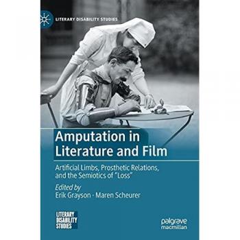 Amputation in Literature and Film : Artificial Limbs,  Prosthetic Relations, and the Semiotics of Loss