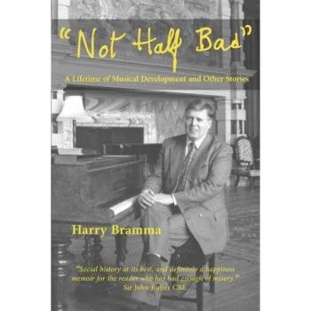 Not Half Bad : A lifetime of musical development and other stories