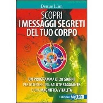 Scopri i messaggi segreti del tuo corpo. Un programma di 28 giorni per ottenere una salute raggiante e una magnifica vitalità