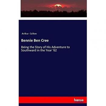 Bennie Ben Cree: Being the Story of His Adventure to Southward in the Year '62