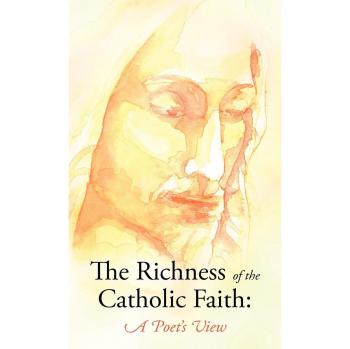 The Richness of the Catholic Faith: A Poet's View