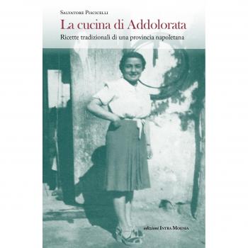 La cucina di Addolorata. Ricette tradizionali di una provincia napoletana