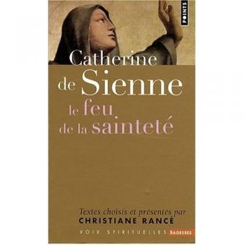 Catherine de Sienne. Le Feu de La Saintet'