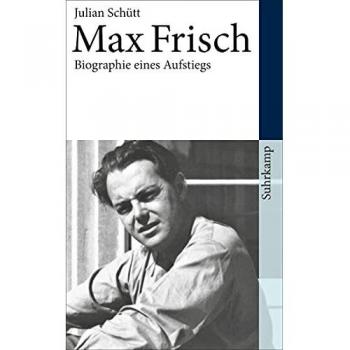 Julian Schütt Max Frisch: Biographie Eines Aufstiegs. 1911-1954 (Suhrkamp Taschenbuch)