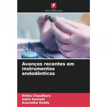 Chaudhary, Ritika: Avanços recentes em instrumentos endodônticos