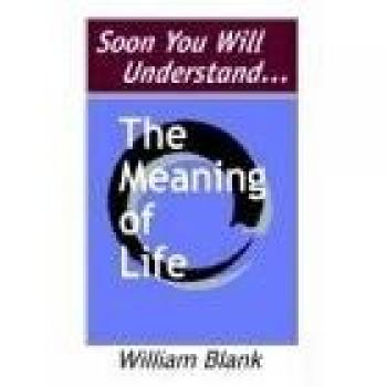 Soon You Will Understand... the Meaning of Life