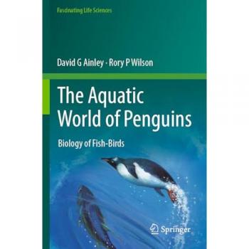 The Aquatic World of Penguins: Biology of Fish-Birds (Fascinating Life Sciences)