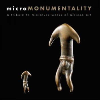 Micro monumentality. A tribute to miniature works of african art. Ediz. illustrata