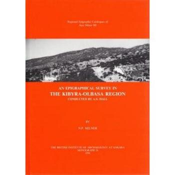 An Epigraphical Survey in the Kibyra-Olbasa Region Conducted by A.S. Hall, Regional Epigraphic Catalogues of Asia Minor, 3