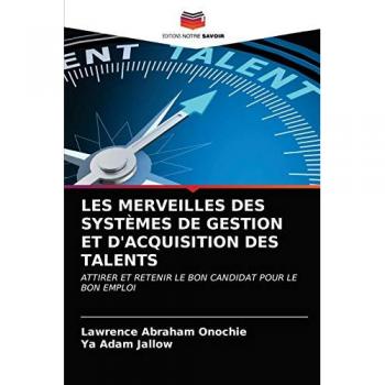 LES MERVEILLES DES SYSTÈMES DE GESTION ET D'ACQUISITION DES TALENTS: ATTIRER ET RETENIR LE BON CANDIDAT POUR LE BON EMPLOI
