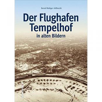 Der Flughafen Tempelhof in alten Bildern, historischer Bildband mit Fotografien des Berliner Airports, von Flugzeugen, Luftbrücke und Rosinenbomber
