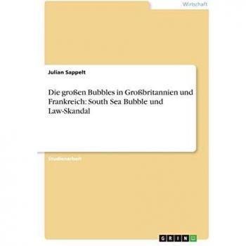Die groáen Bubbles in Groábritannien und Frankreich: South Sea Bubble und Law-Skandal