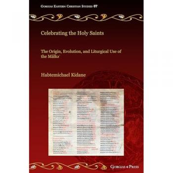 Celebrating the Holy Saints: The Origin, Evolution, and Liturgical Use of the Mälk¿' (Gorgias Eastern Christian Studies, Band 67)