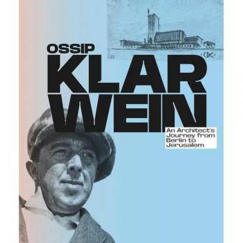 Ossip Klarwein: An Architect's Journey from Berlin to Jerusalem [English Edition]
