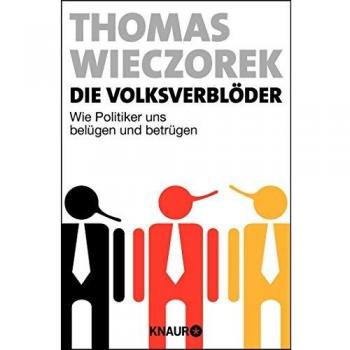 Thomas Wieczorek Die Volksverblöder: Wie Politiker Uns Belügen Und Betrügen