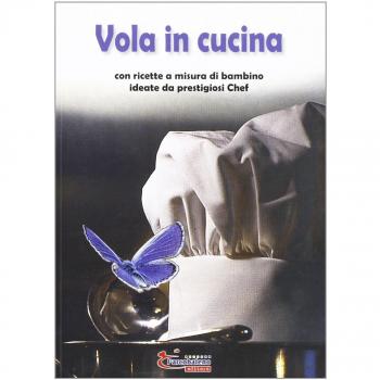 Vola in cucina con ricette a misura di bambino ideate da prestigiosi chef