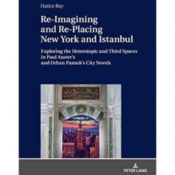 Re-Imagining and Re-Placing New York and Istanbul: Exploring the Heterotopic and Third Spaces in Paul Auster's and Orhan Pamuk¿s City Novels