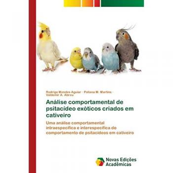 Análise comportamental de psitacídeo exóticos criados em cativeiro: Uma análise comportamental intraespecífica e interespecífica do comportamento de psitacídeos em cativeiro
