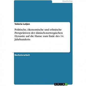 Politische, ökonomische und ethnische Perspektiven der dänisch-norwegischen Dynastie auf die Hanse zum Ende des 14. Jahrhunderts