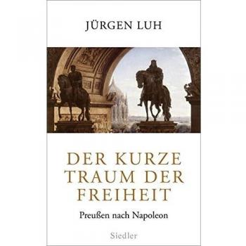 Jürgen Luh Der Kurze Traum Der Freiheit: Preußen Nach Napoleon