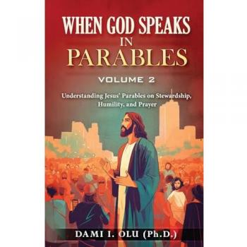 When God Speaks in Parables (Volume 2): Understanding Jesus’ Parables on Stewardship, Humility, and Prayer (When God Speaks in Parables (Understanding the Powerful Stories Jesus Told))