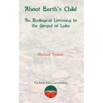 About Earth's Child: An Ecological Listening to the Gospel of Luke (Earth Bible Commentary, Band 2)