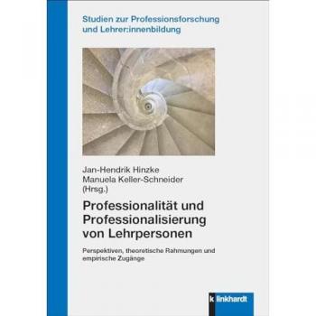 Professionalität und Professionalisierung von Lehrpersonen: Perspektiven, theoretische Rahmungen und empirische Zugänge (Studien zur Professionsforschung und Lehrer:innenbildung)