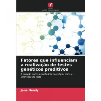 Fatores que influenciam a realização de testes genéticos preditivos: A relação entre autoeficácia percebida, risco e intenções de teste