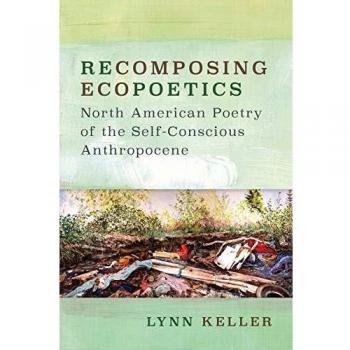 Recomposing Ecopoetics: North American Poetry of the Self-Conscious Anthropocene