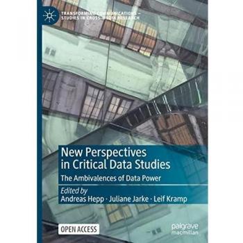 New Perspectives in Critical Data Studies: The Ambivalences of Data Power (Transforming Communications – Studies in Cross-Media Research)
