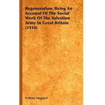 Regeneration: Being An Account Of The Social Work Of The Salvation Army In Great Britain