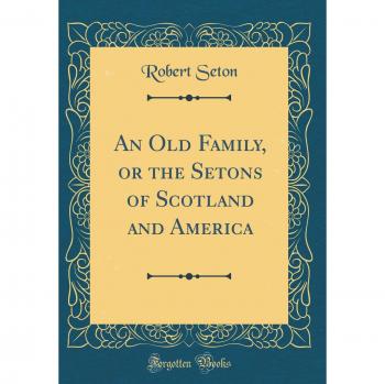An Old Family, or the Setons of Scotland and America