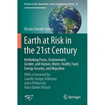 Earth at Risk in the 21st Century: Rethinking Peace Environment Gender and Human Water Health Food Energy Security and Migration