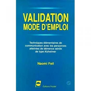 Validation, mode d'emploi. : Techniques élémentaires de communication avec les personnes atteintes de démence sénile de type Alzheimer (Paramedical)
