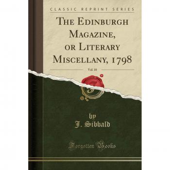 The Edinburgh Magazine, or Literary Miscellany, 1798, Vol. 10