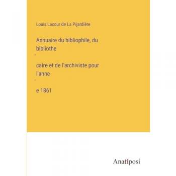 Annuaire du bibliophile, du bibliothécaire et de l'archiviste pour l'année 1861