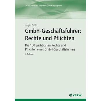 GmbH-Geschäftsführer: Rechte und Pflichten 4. Auflage: Die 100 wichtigsten Rechte und Pflichten eines GmbH-Geschäftsführers
