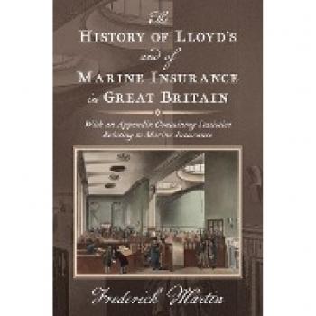 The History of Lloyd's and of Marine Insurance in Great Britain [1876]: With an Appendix Containing Statistics Relating to Marine Insurance