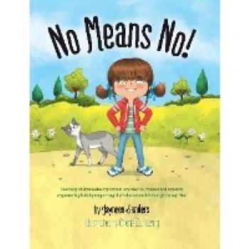 No Means No!: Teaching Personal Boundaries, Consent; Empowering Children by Respecting Their Choices and Right to Say 'No!'