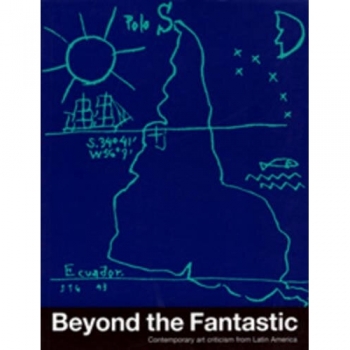 Beyond the Fantastic: Contemporary Art Criticism from Latin America