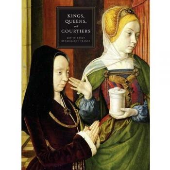 Kings, Queens, and Courtiers: Art in Early Renaissance France