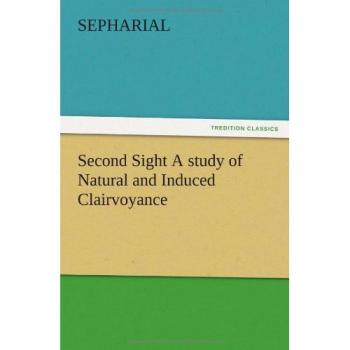 Second Sight A study of Natural and Induced Clairvoyance