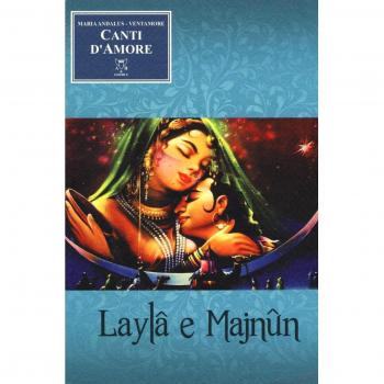 Canti d'amore. Laylâ e Majnûn