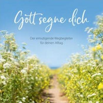 Gott segne dich: Der ermutigende Wegbegleiter für deinen Alltag