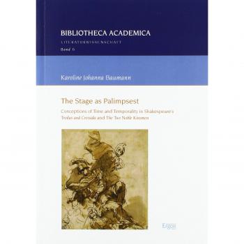 The Stage as Palimpsest: Conceptions of Time and Temporality in Shakespeare's Troilus and Cressida and The Two Noble Kinsmen