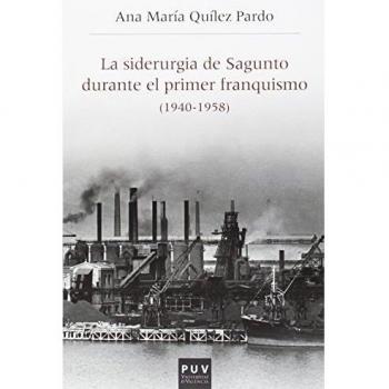 La siderurgia de Sagunto durante el primer Franquismo (1940-1958): Estructura organizativa, producción y política social (Tapa blanda).