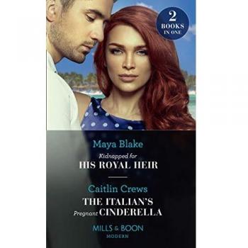 Kidnapped For His Royal Heir / The Italian's Pregnant Cinderella: Kidnapped for