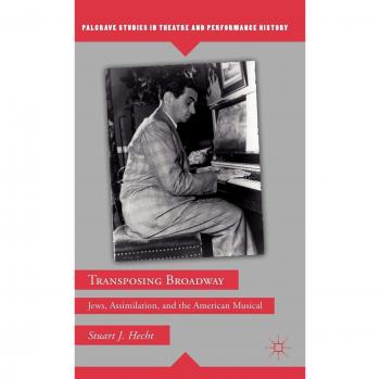 Transposing Broadway: Jews, Assimilation, and the American Musical